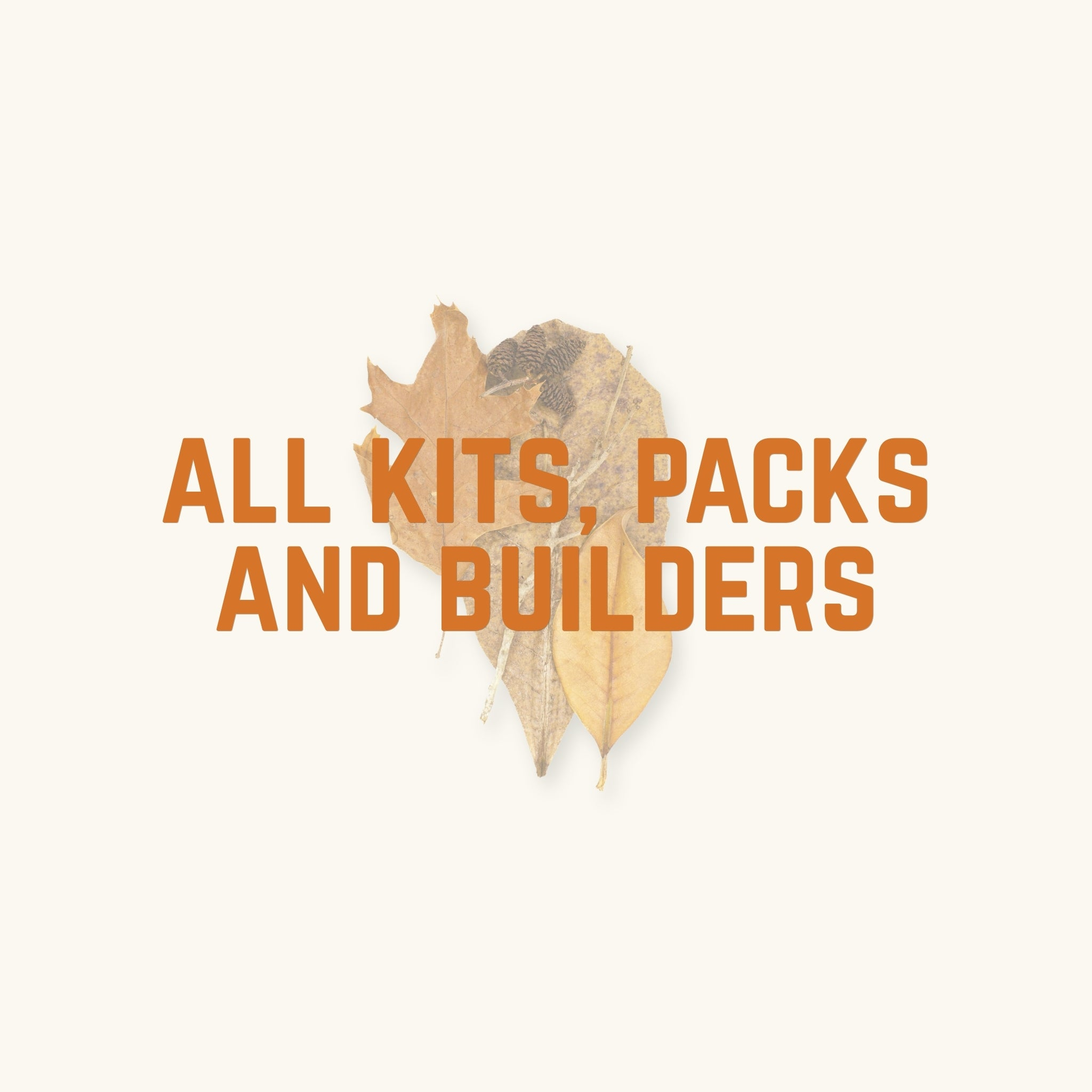 A small group of tan, brown, and yellow leaves and seed pods behind text, 'all kits, packs and builders', photographed on a natural background at Betta Botanicals.